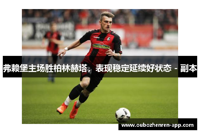 弗赖堡主场胜柏林赫塔，表现稳定延续好状态 - 副本