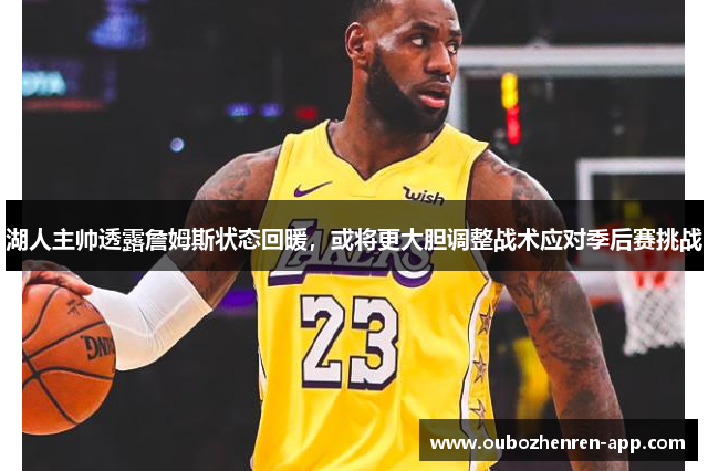 湖人主帅透露詹姆斯状态回暖，或将更大胆调整战术应对季后赛挑战