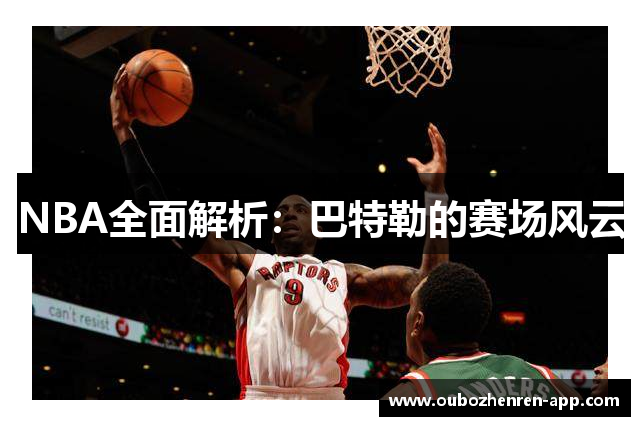 NBA全面解析：巴特勒的赛场风云