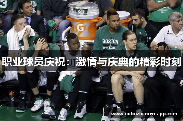 职业球员庆祝：激情与庆典的精彩时刻