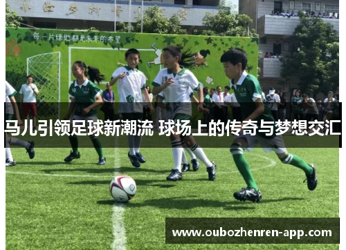 马儿引领足球新潮流 球场上的传奇与梦想交汇